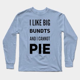 I Like Big Bundts and I Cannot Pie Long Sleeve T-Shirt